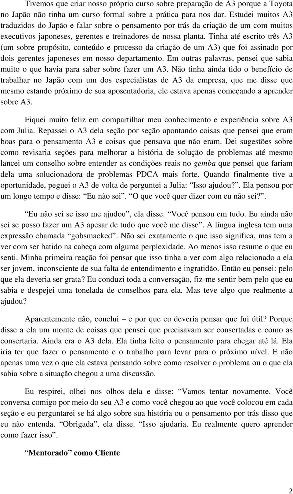 Tinha até escrito três A3 (um sobre propósito, conteúdo e processo da criação de um A3) que foi assinado por dois gerentes japoneses em nosso departamento.