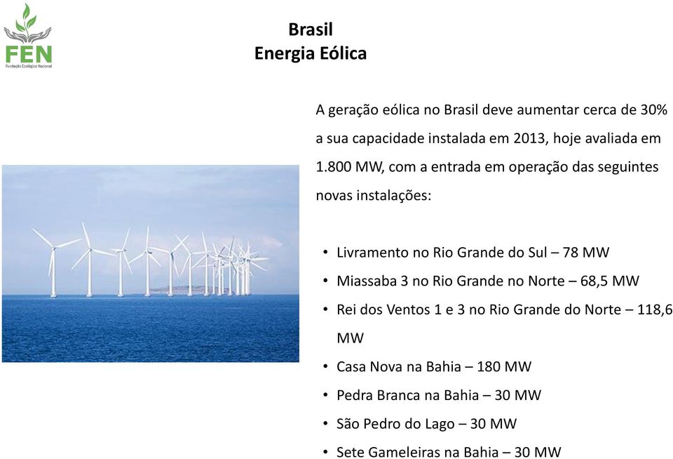 800 MW, com a entrada em operação das seguintes novas instalações: Livramento no Rio Grande do Sul 78 MW