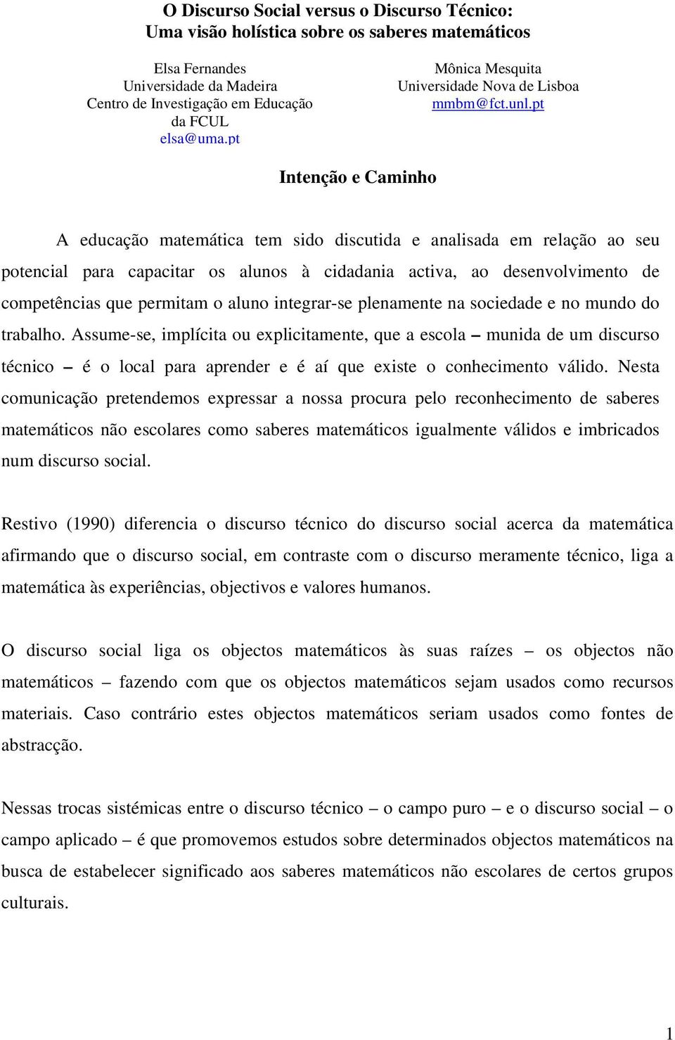 pt Intenção e Caminho A educação matemática tem sido discutida e analisada em relação ao seu potencial para capacitar os alunos à cidadania activa, ao desenvolvimento de competências que permitam o