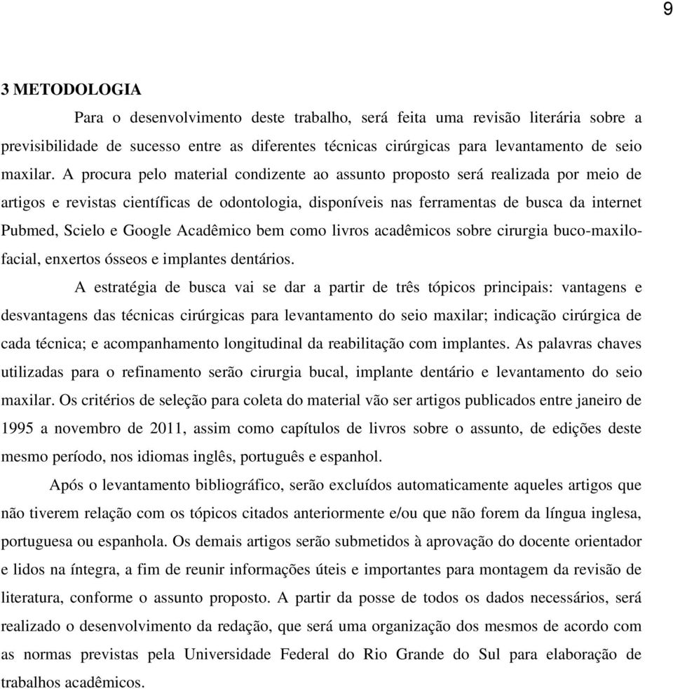 Google Acadêmico bem como livros acadêmicos sobre cirurgia buco-maxilofacial, enxertos ósseos e implantes dentários.