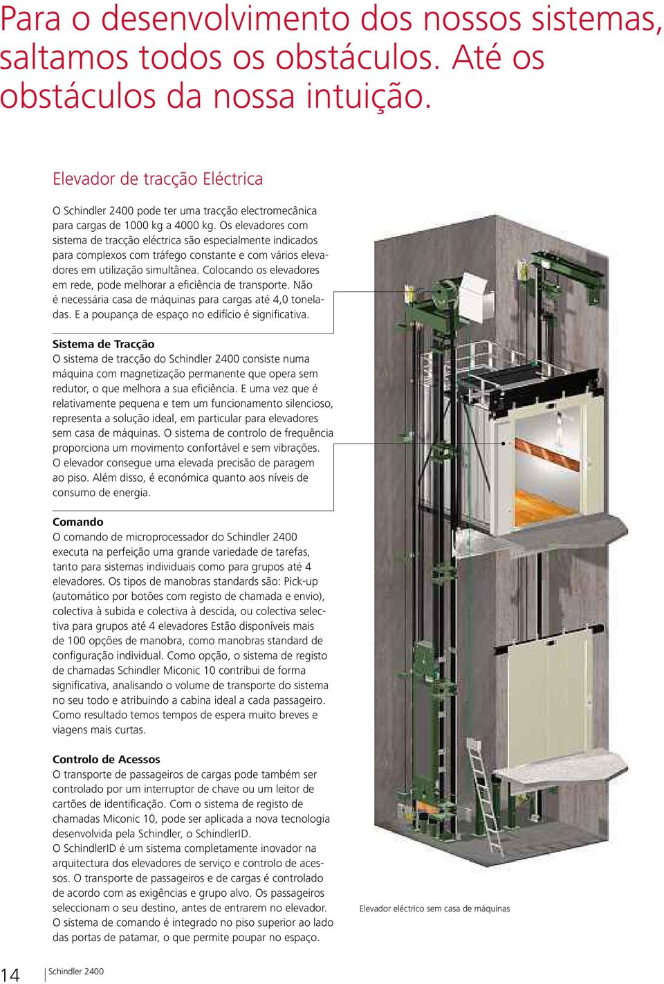 Os elevadores com sistema de tracção eléctrica são especialmente indicados para complexos com tráfego constante e com vários elevadores em utilização simultânea.