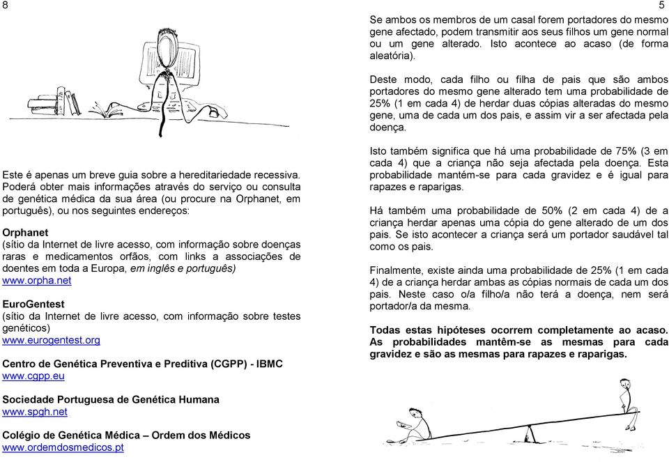 pais, e assim vir a ser afectada pela doença. Este é apenas um breve guia sobre a hereditariedade recessiva.