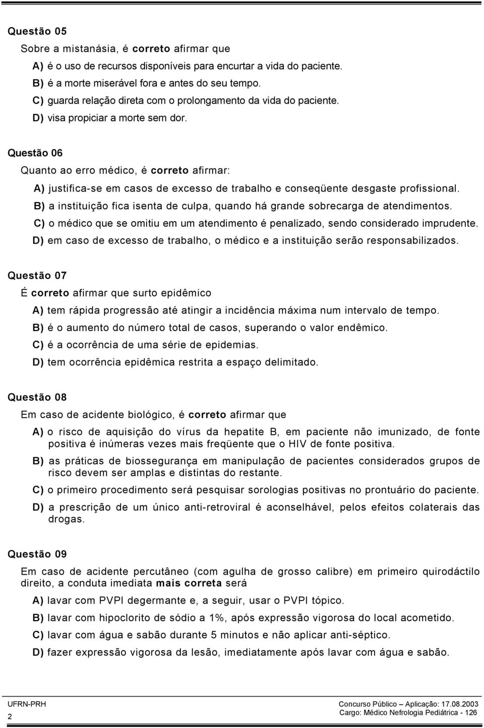 Questão 06 Quanto ao erro médico, é correto afirmar: A) justifica-se em casos de excesso de trabalho e conseqüente desgaste profissional.