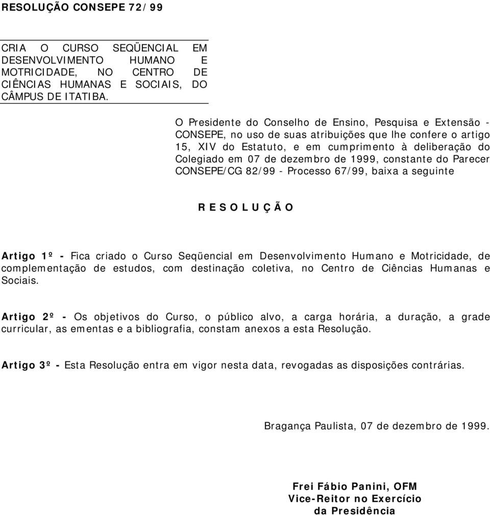 dezembro de 1999, constante do Parecer CONSEPE/CG 82/99 - Processo 67/99, baixa a seguinte R E S O L U Ç Ã O Artigo 1º - Fica criado o Curso Seqüencial em Desenvolvimento Humano e Motricidade, de