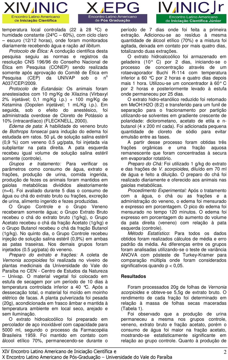 do Comitê de Ética em Pesquisa (CEP) da UNIVAP sob o n o A037/CEP/2009. Protocolo de Eutanásia: Os animais foram anestesiados com 10 mg/kg de Xilazina (Virbaxyl 2% injetável; 0,1 mg/kg i.p.