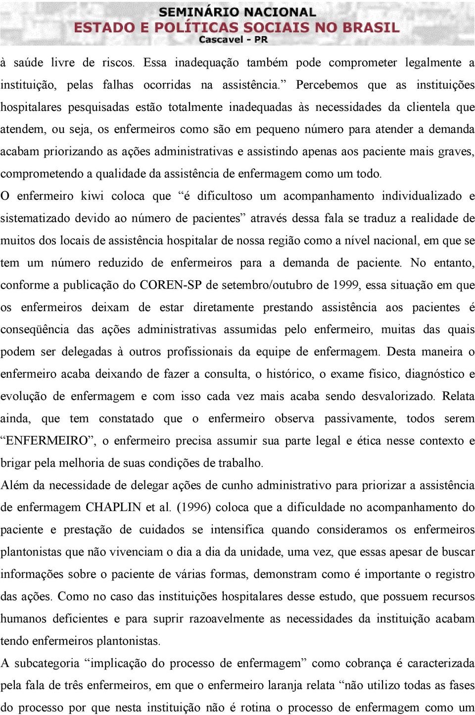 demanda acabam priorizando as ações administrativas e assistindo apenas aos paciente mais graves, comprometendo a qualidade da assistência de enfermagem como um todo.