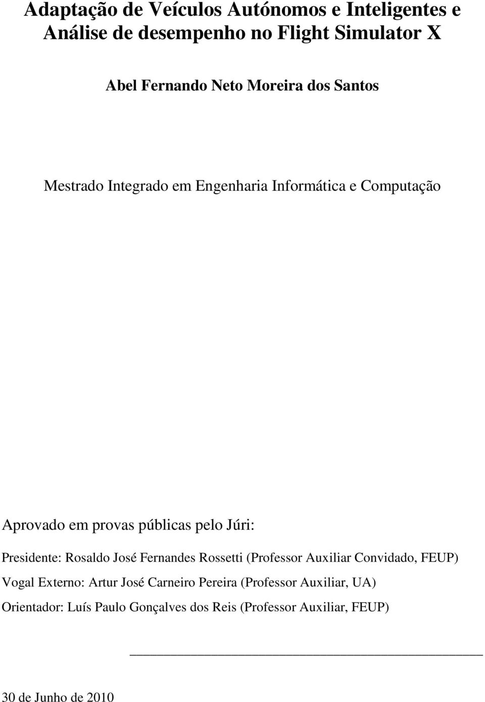 Presidente: Rosaldo José Fernandes Rossetti (Professor Auxiliar Convidado, FEUP) Vogal Externo: Artur José Carneiro