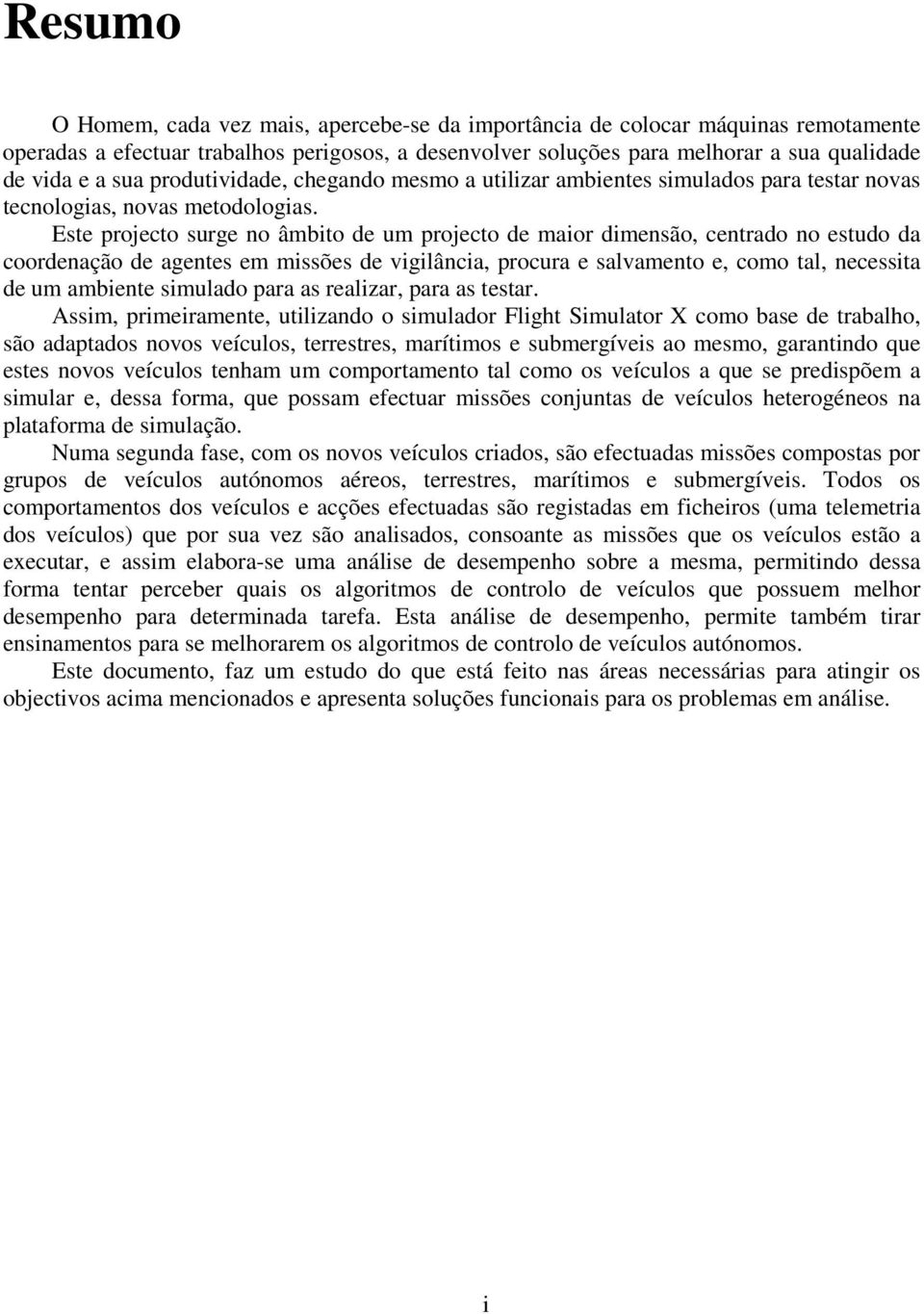 Este projecto surge no âmbito de um projecto de maior dimensão, centrado no estudo da coordenação de agentes em missões de vigilância, procura e salvamento e, como tal, necessita de um ambiente