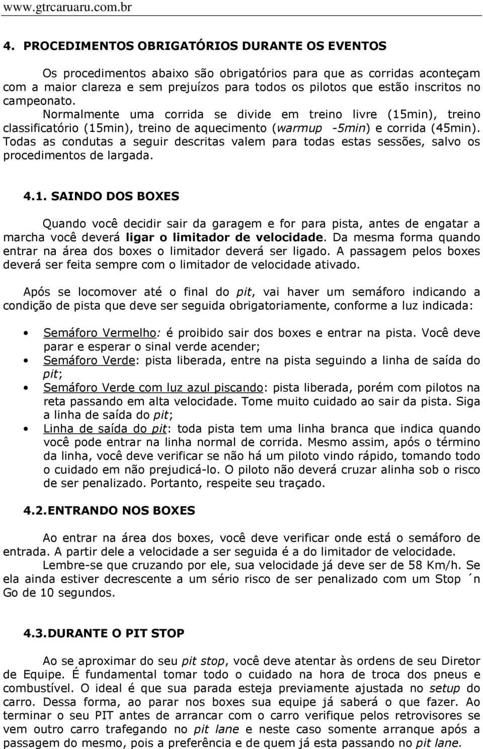 Todas as condutas a seguir descritas valem para todas estas sessões, salvo os procedimentos de largada. 4.1.