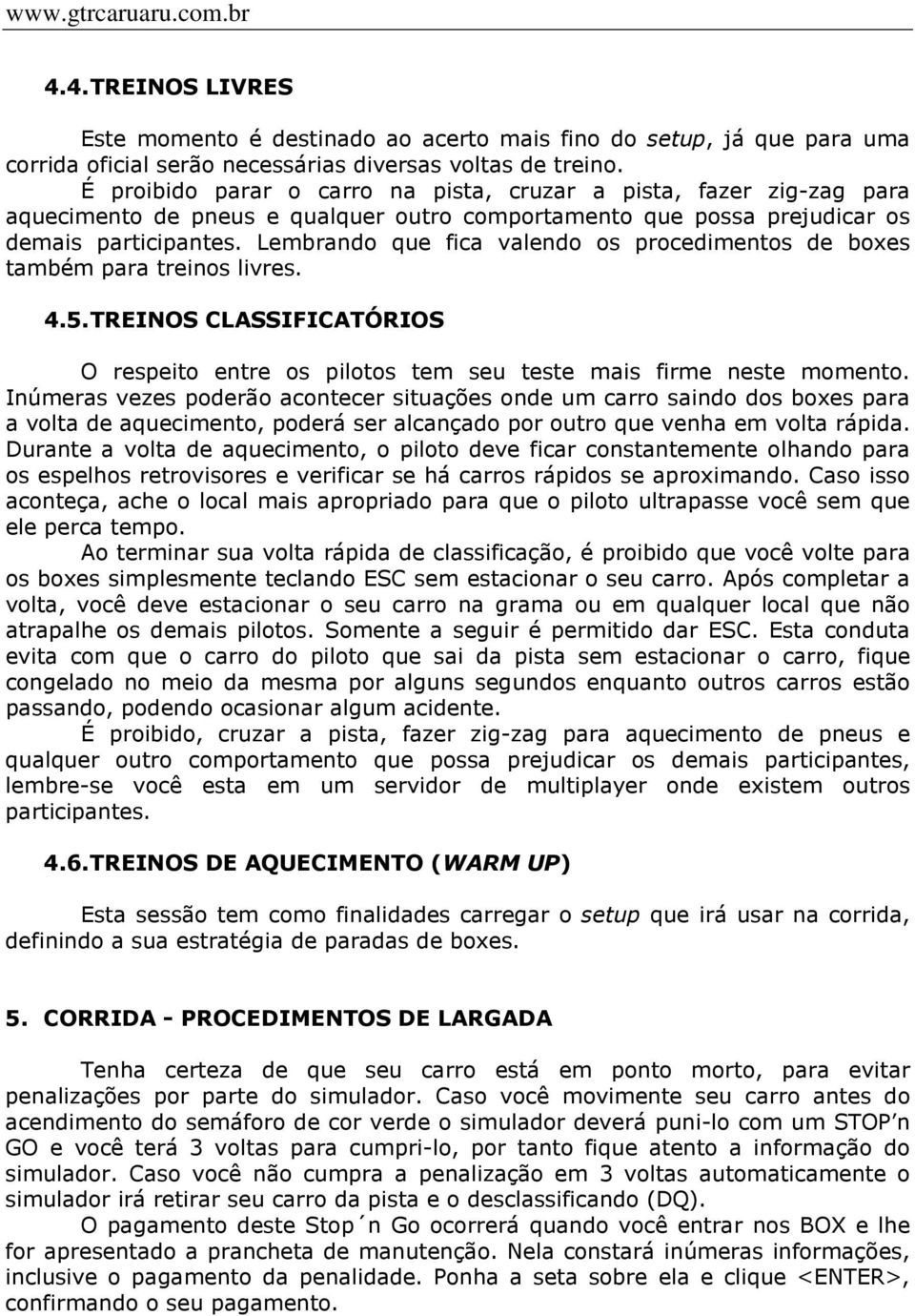 Lembrando que fica valendo os procedimentos de boxes também para treinos livres. 4.5. TREINOS CLASSIFICATÓRIOS O respeito entre os pilotos tem seu teste mais firme neste momento.