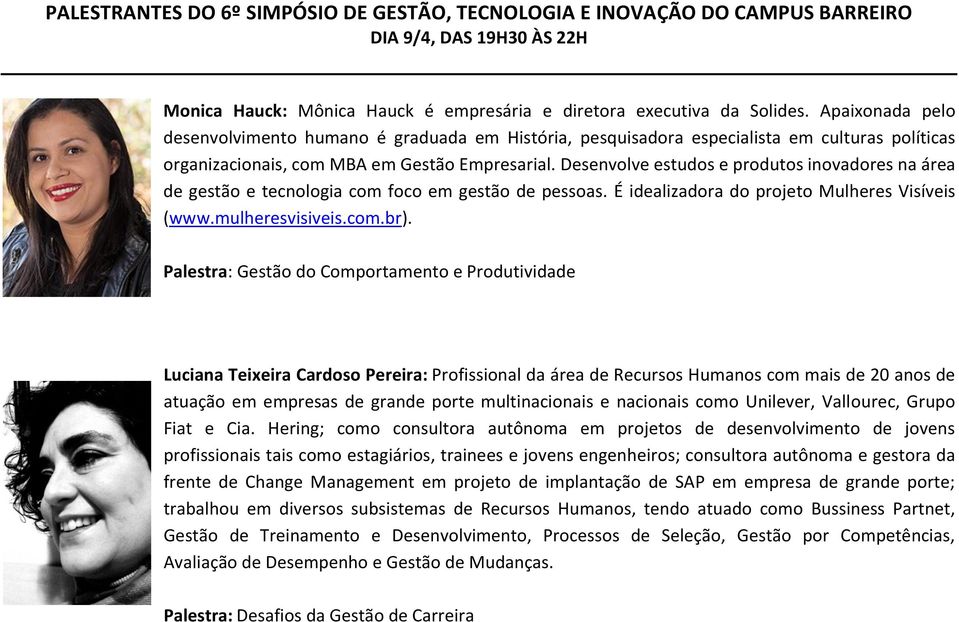 Desenvolve estudos e produtos inovadores na área de gestão e tecnologia com foco em gestão de pessoas. É idealizadora do projeto Mulheres Visíveis (www.mulheresvisiveis.com.br).