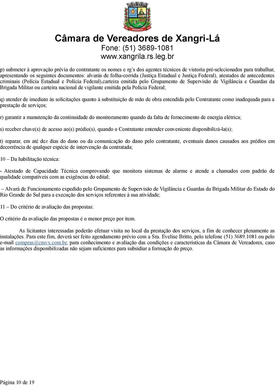 carteira nacional de vigilante emitida pela Polícia Federal; q) atender de imediato às solicitações quanto à substituição de mão de obra entendida pelo Contratante como inadequada para a prestação de