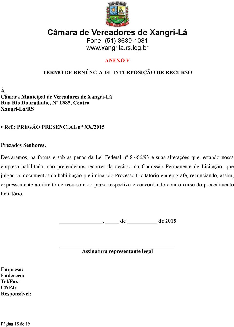 666/93 e suas alterações que, estando nossa empresa habilitada, não pretendemos recorrer da decisão da Comissão Permanente de Licitação, que julgou os documentos da habilitação