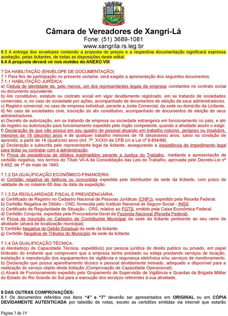 1.1 HABILITAÇÃO JURÍDICA: a) Cédula de identidade de, pelo menos, um dos representantes legais da empresa constantes no contrato social ou documento equivalente.