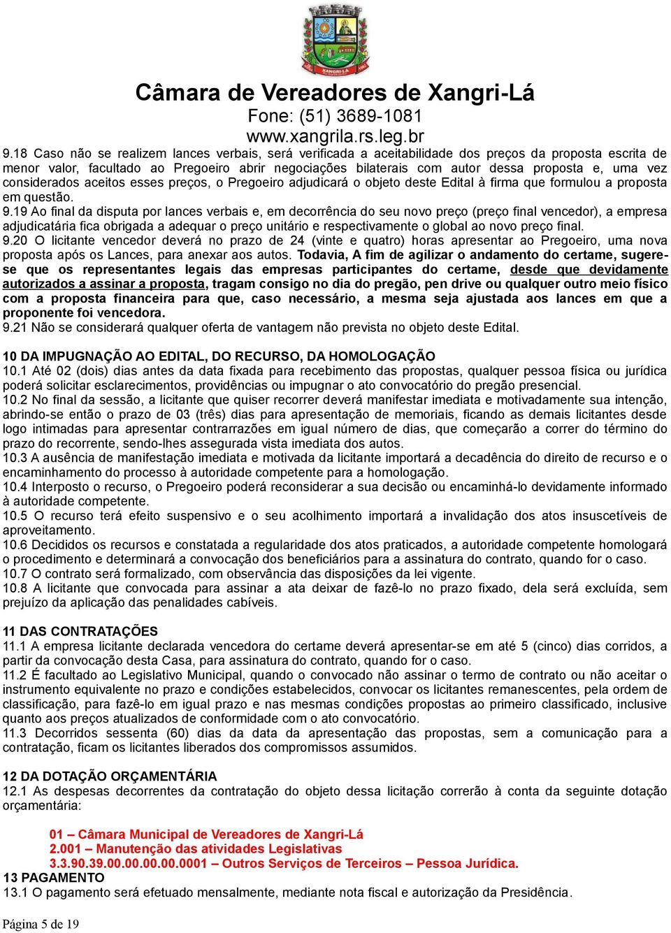 19 Ao final da disputa por lances verbais e, em decorrência do seu novo preço (preço final vencedor), a empresa adjudicatária fica obrigada a adequar o preço unitário e respectivamente o global ao