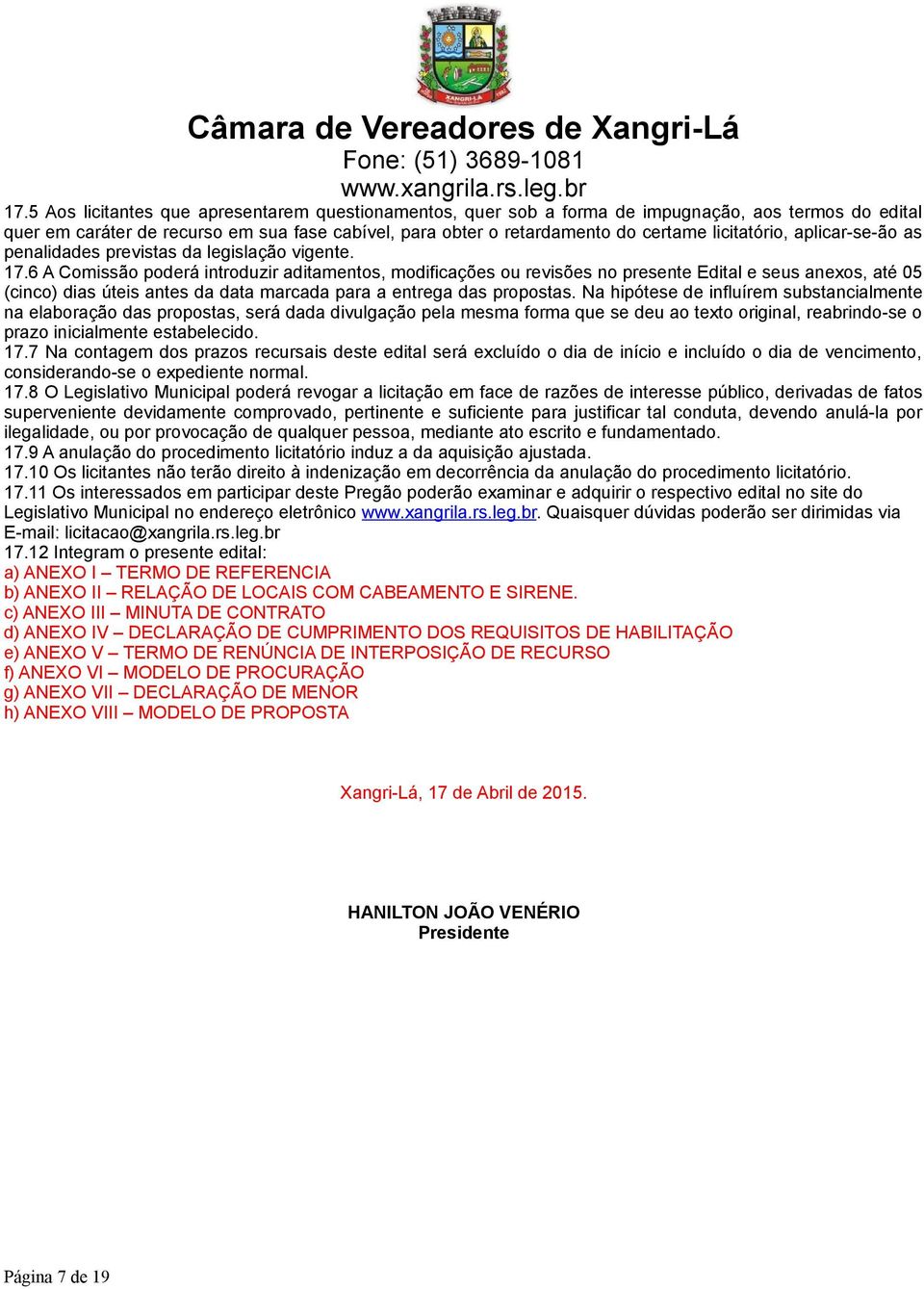 6 A Comissão poderá introduzir aditamentos, modificações ou revisões no presente Edital e seus anexos, até 05 (cinco) dias úteis antes da data marcada para a entrega das propostas.