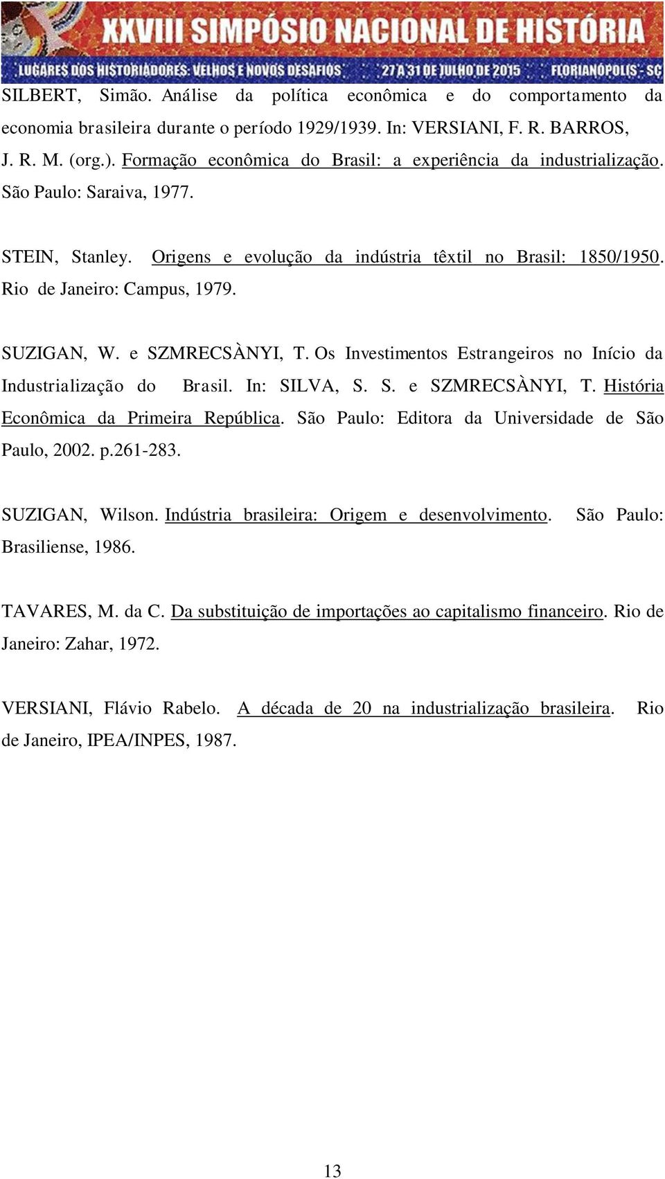 SUZIGAN, W. e SZMRECSÀNYI, T. Os Investimentos Estrangeiros no Início da Industrialização do Brasil. In: SILVA, S. S. e SZMRECSÀNYI, T. História Econômica da Primeira República.