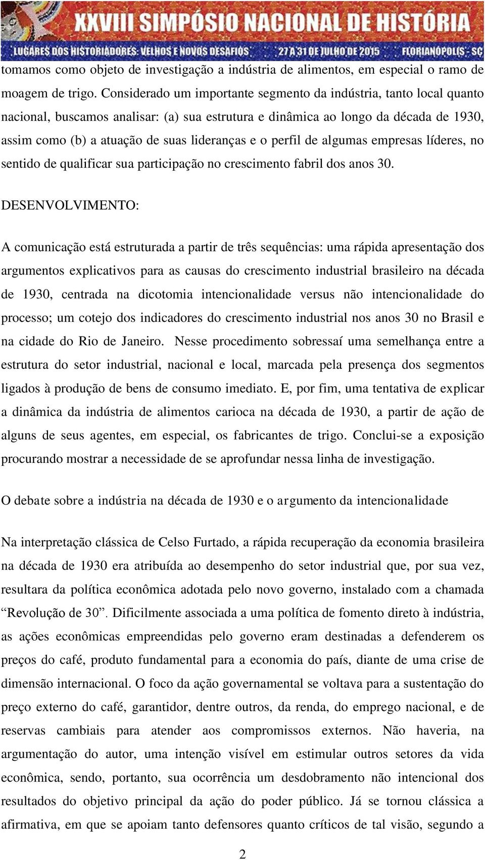 o perfil de algumas empresas líderes, no sentido de qualificar sua participação no crescimento fabril dos anos 30.