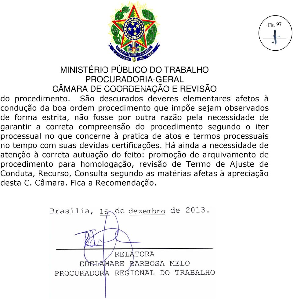 necessidade de garantir a correta compreensão do procedimento segundo o iter processual no que concerne à pratica de atos e termos processuais no tempo com suas