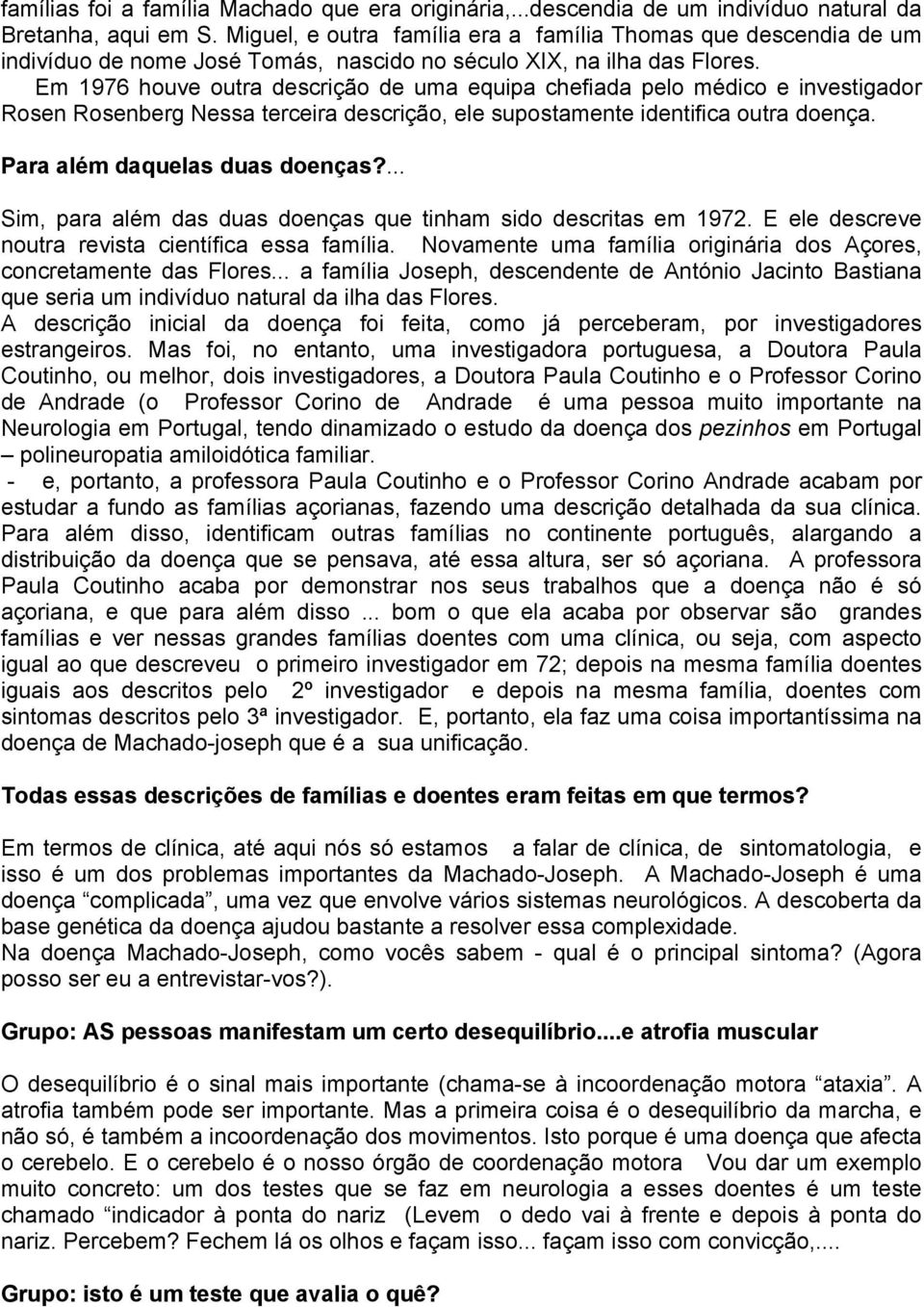 Em 1976 houve outra descrição de uma equipa chefiada pelo médico e investigador Rosen Rosenberg Nessa terceira descrição, ele supostamente identifica outra doença. Para além daquelas duas doenças?