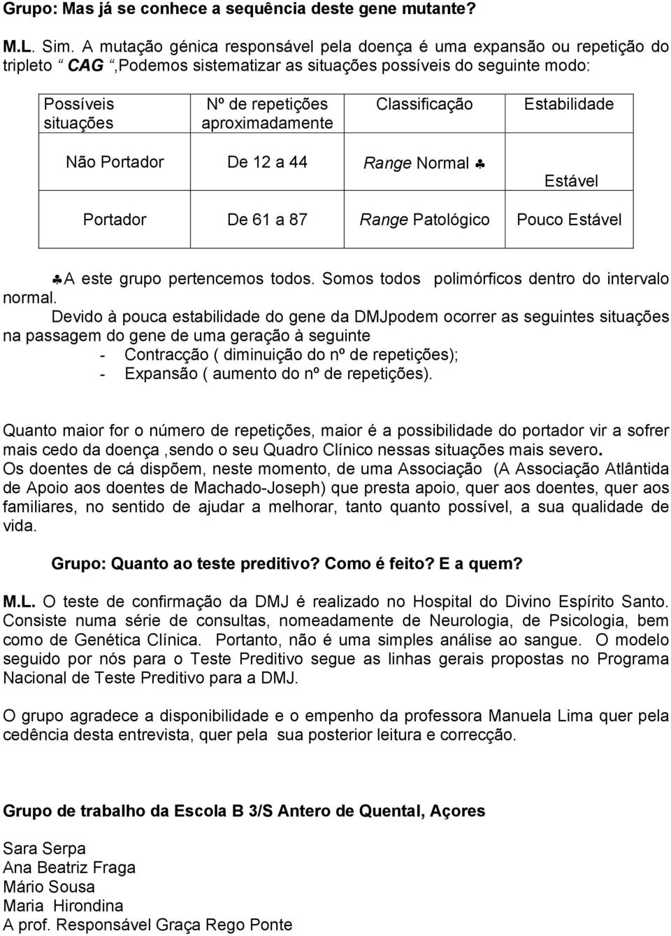 Classificação Estabilidade Não Portador De 12 a 44 Range Normal Estável Portador De 61 a 87 Range Patológico Pouco Estável A este grupo pertencemos todos.