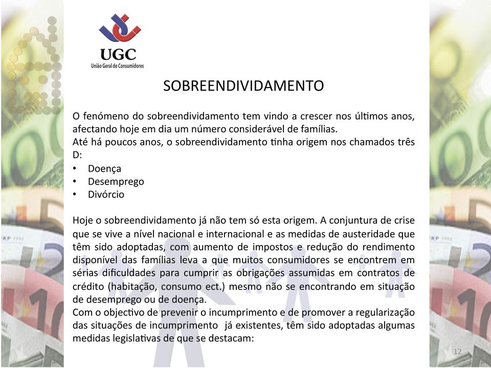 A conjuntura de crise que se vive a nível nacional e internacional e as medidas de austeridade que têm sido adoptadas, com aumento de impostos e redução do rendimento disponível das famílias leva a