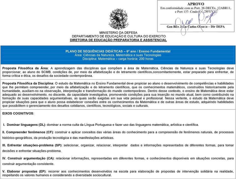 DEPA PLANO DE SEQUÊNCIAS DIDÁTICAS 6º ano / Ensino Fundamental Área: Ciências da Natureza, Matemática e suas Tecnologias Disciplina: Matemática carga horária: 200 horas Proposta Filosófica da Área: A