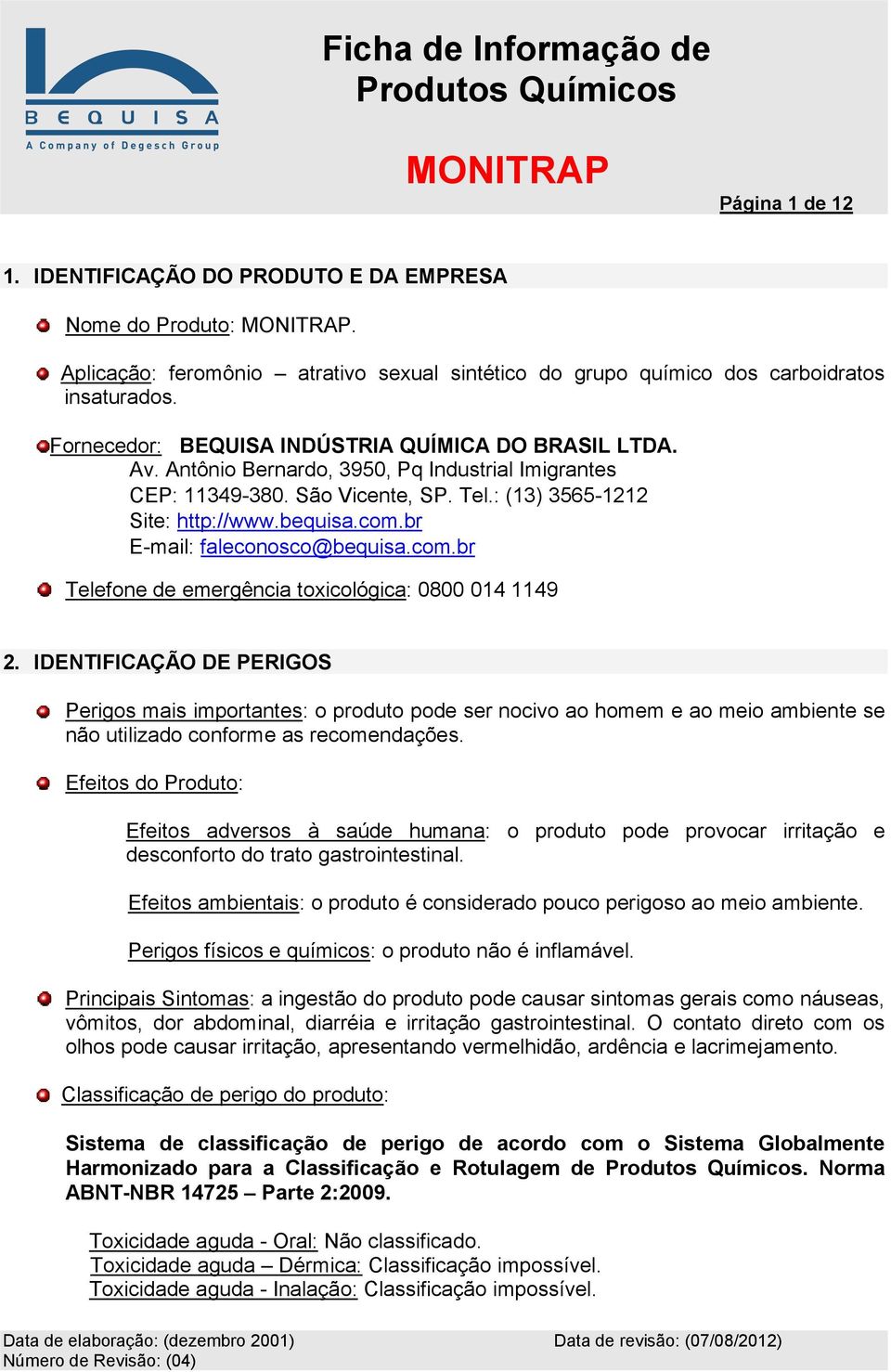 br E-mail: faleconosco@bequisa.com.br Telefone de emergência toxicológica: 0800 014 1149 2.