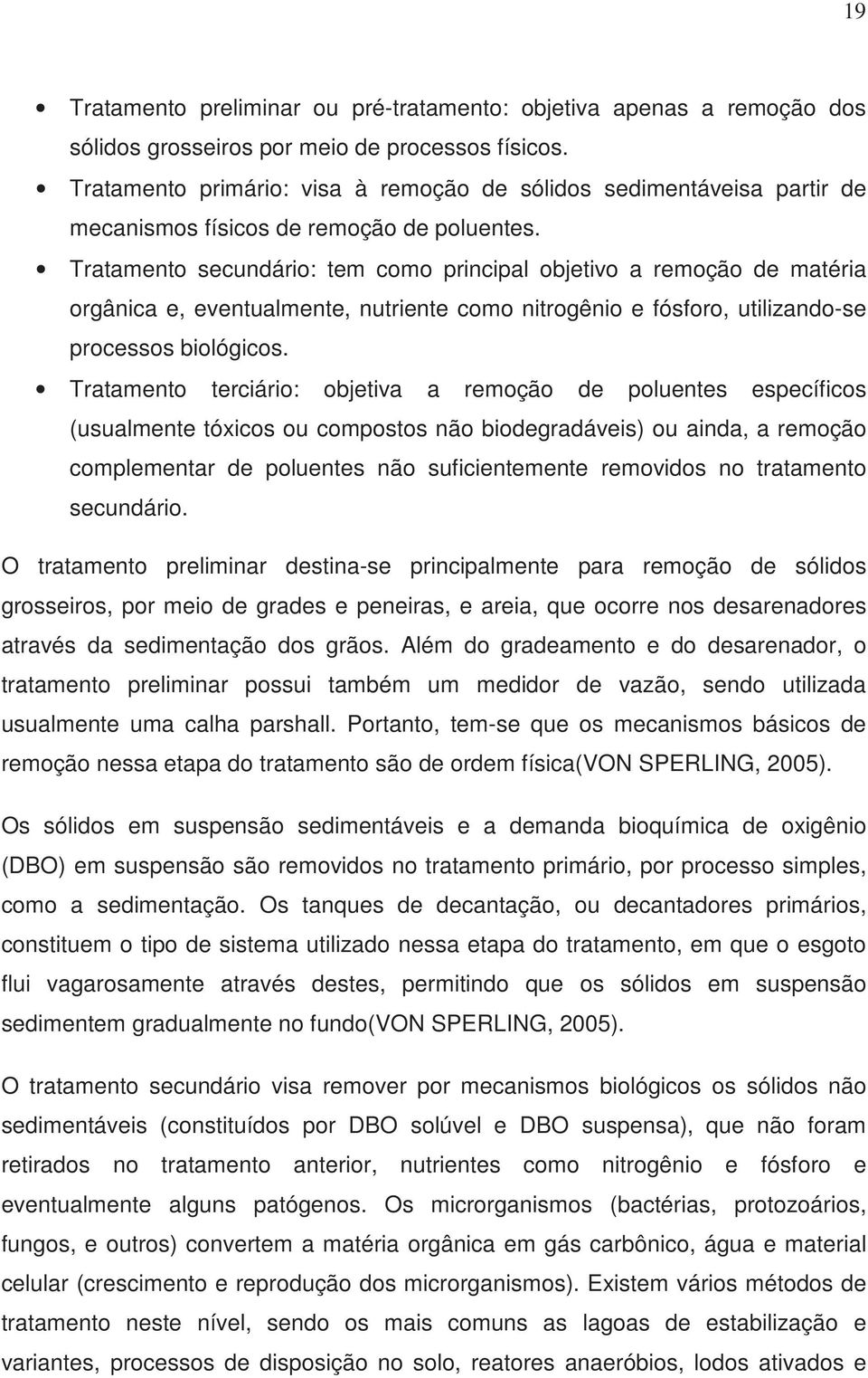 Tratamento secundário: tem como principal objetivo a remoção de matéria orgânica e, eventualmente, nutriente como nitrogênio e fósforo, utilizando-se processos biológicos.