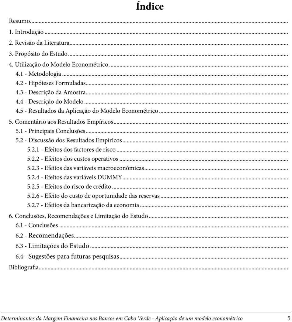 .. 5.2.1 - Efeitos dos factores de risco... 5.2.2 - Efeitos dos custos operativos... 5.2.3 - Efeitos das variáveis macroeconómicas... 5.2.4 - Efeitos das variáveis DUMMY... 5.2.5 - Efeitos do risco de crédito.