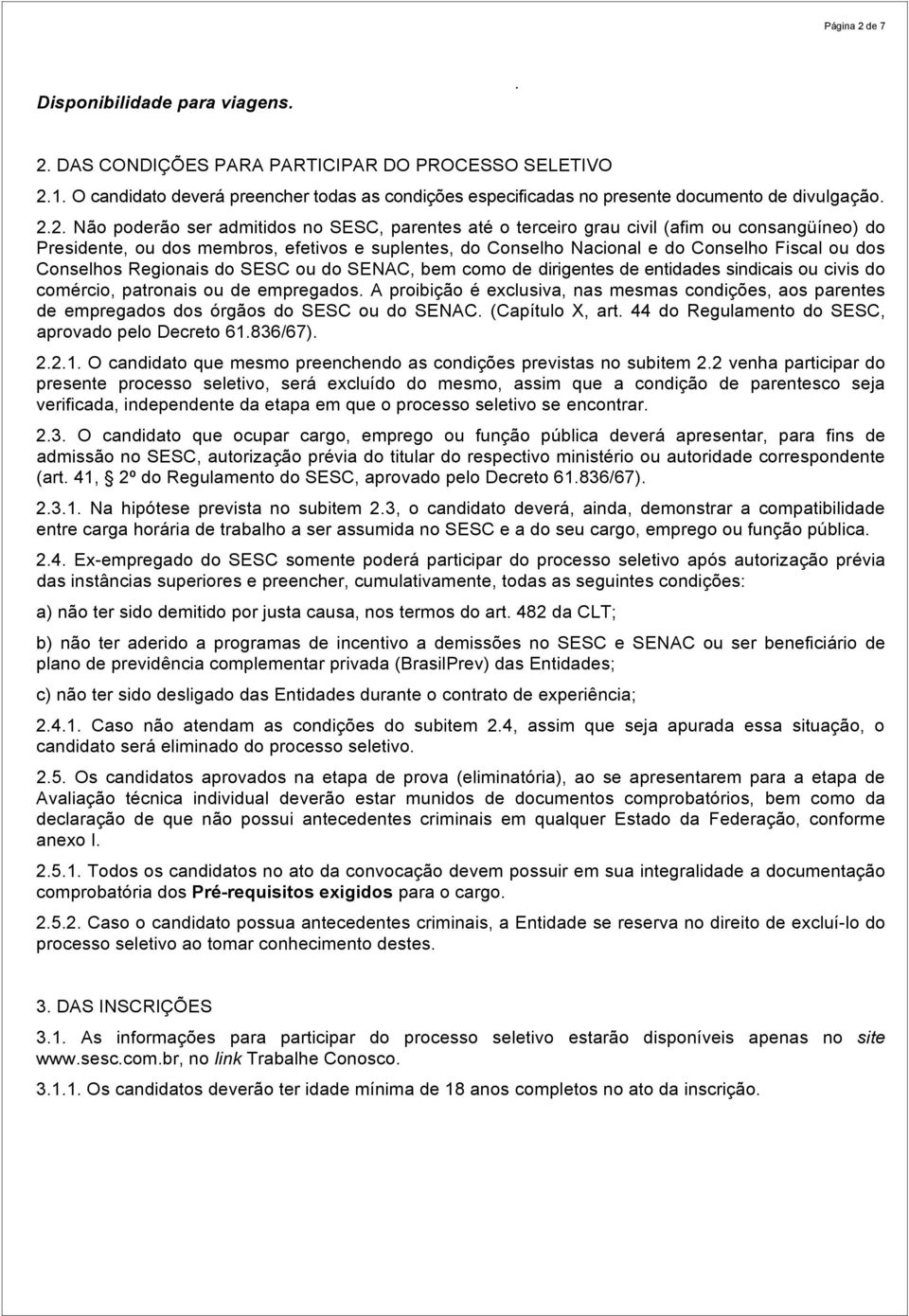 2. Não poderão ser admitidos no SESC, parentes até o terceiro grau civil (afim ou consangüíneo) do Presidente, ou dos membros, efetivos e suplentes, do Conselho Nacional e do Conselho Fiscal ou dos