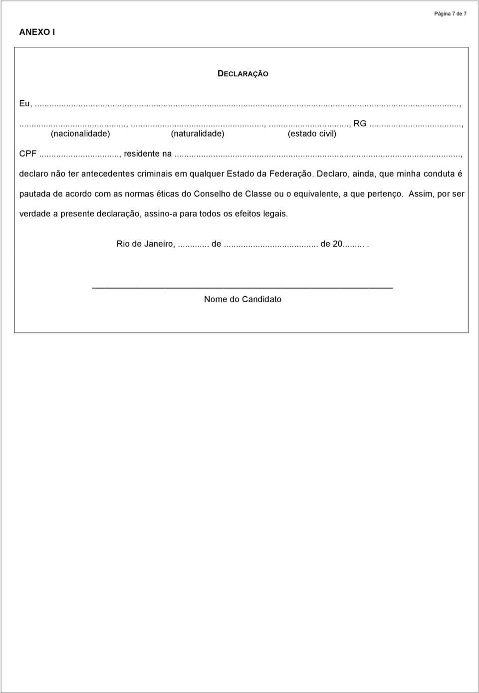 Declaro, ainda, que minha conduta é pautada de acordo com as normas éticas do Conselho de Classe ou o equivalente, a