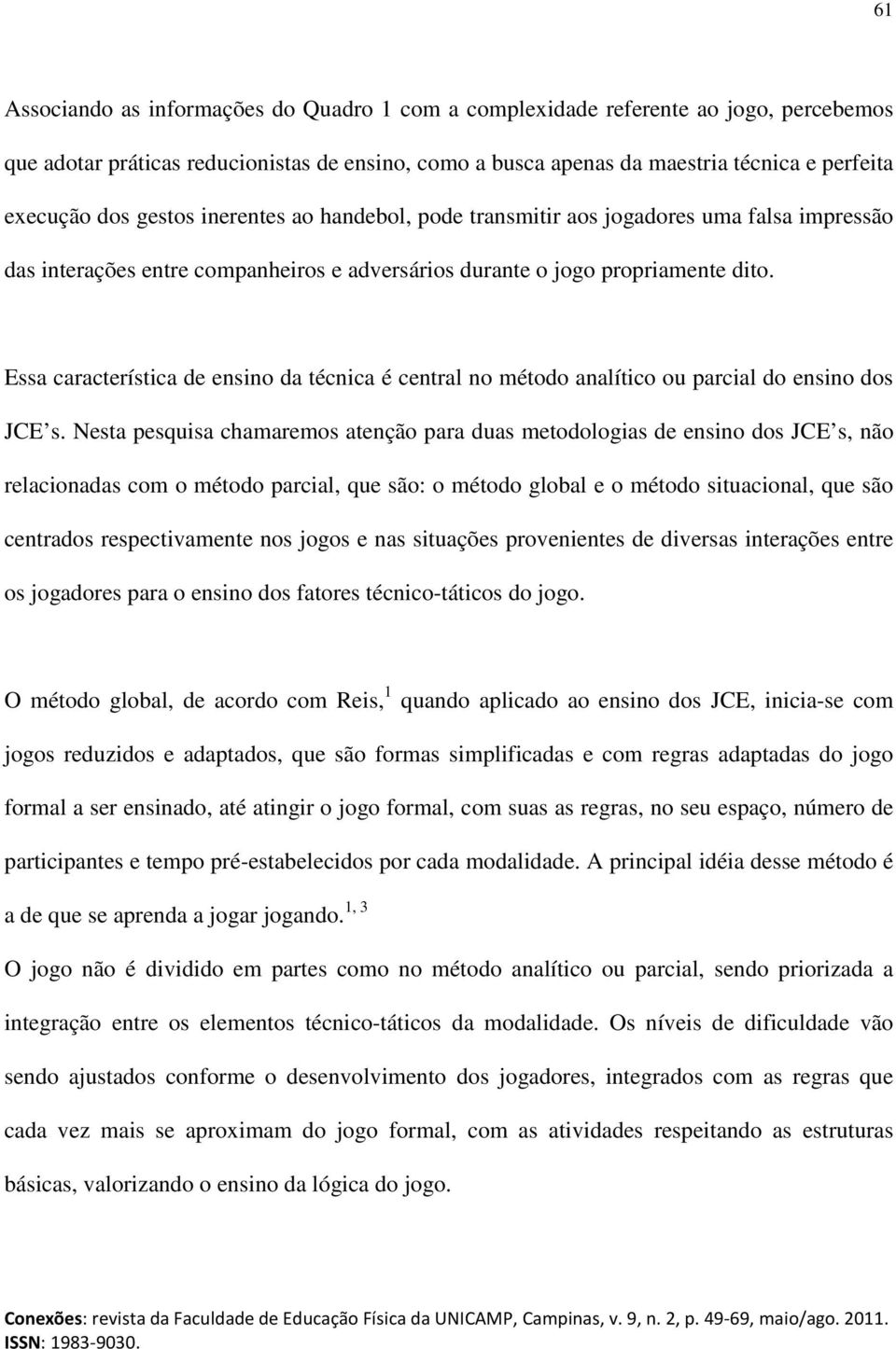 Essa característica de ensino da técnica é central no método analítico ou parcial do ensino dos JCE s.