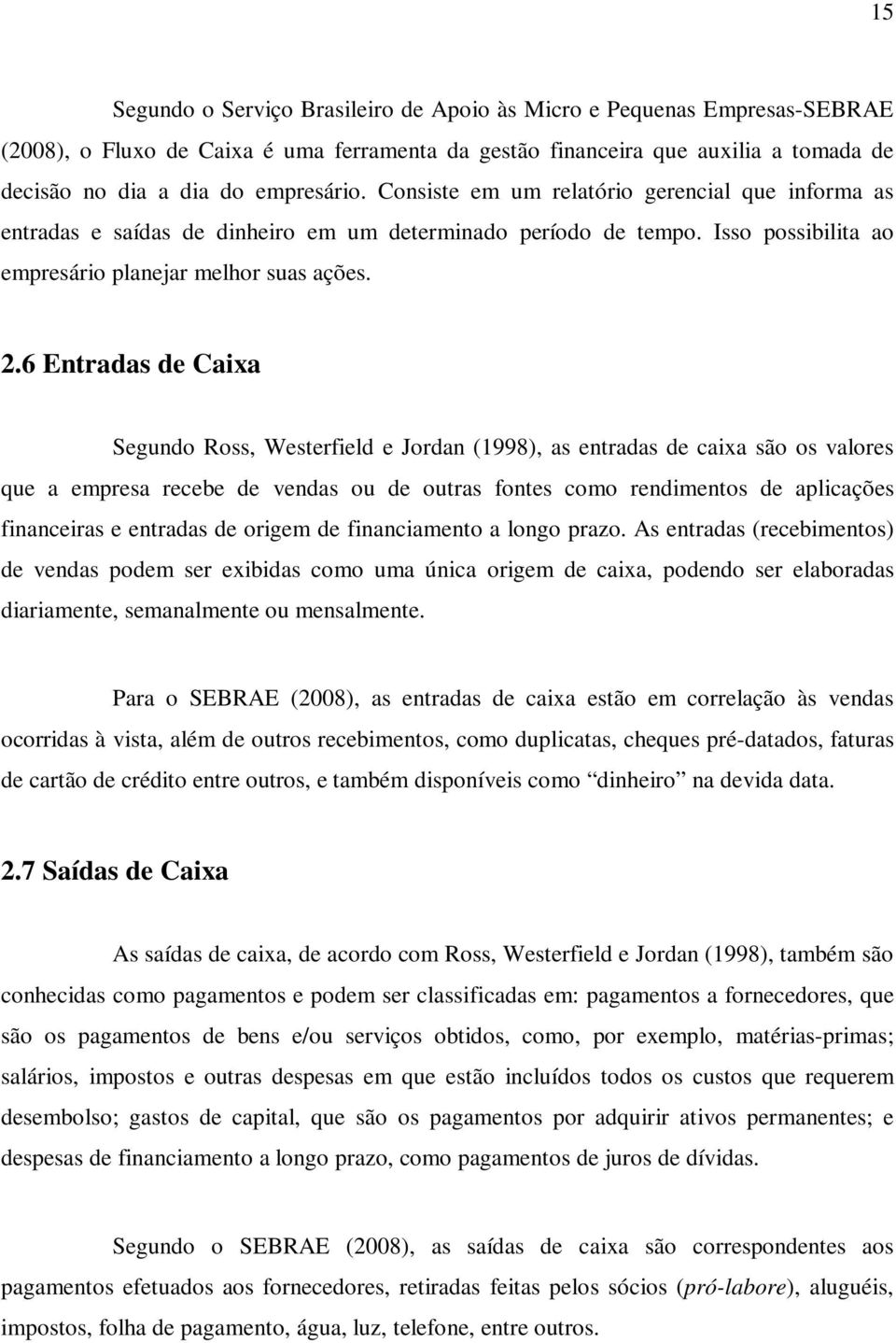 6 Entradas de Caixa Segundo Ross, Westerfield e Jordan (1998), as entradas de caixa são os valores que a empresa recebe de vendas ou de outras fontes como rendimentos de aplicações financeiras e