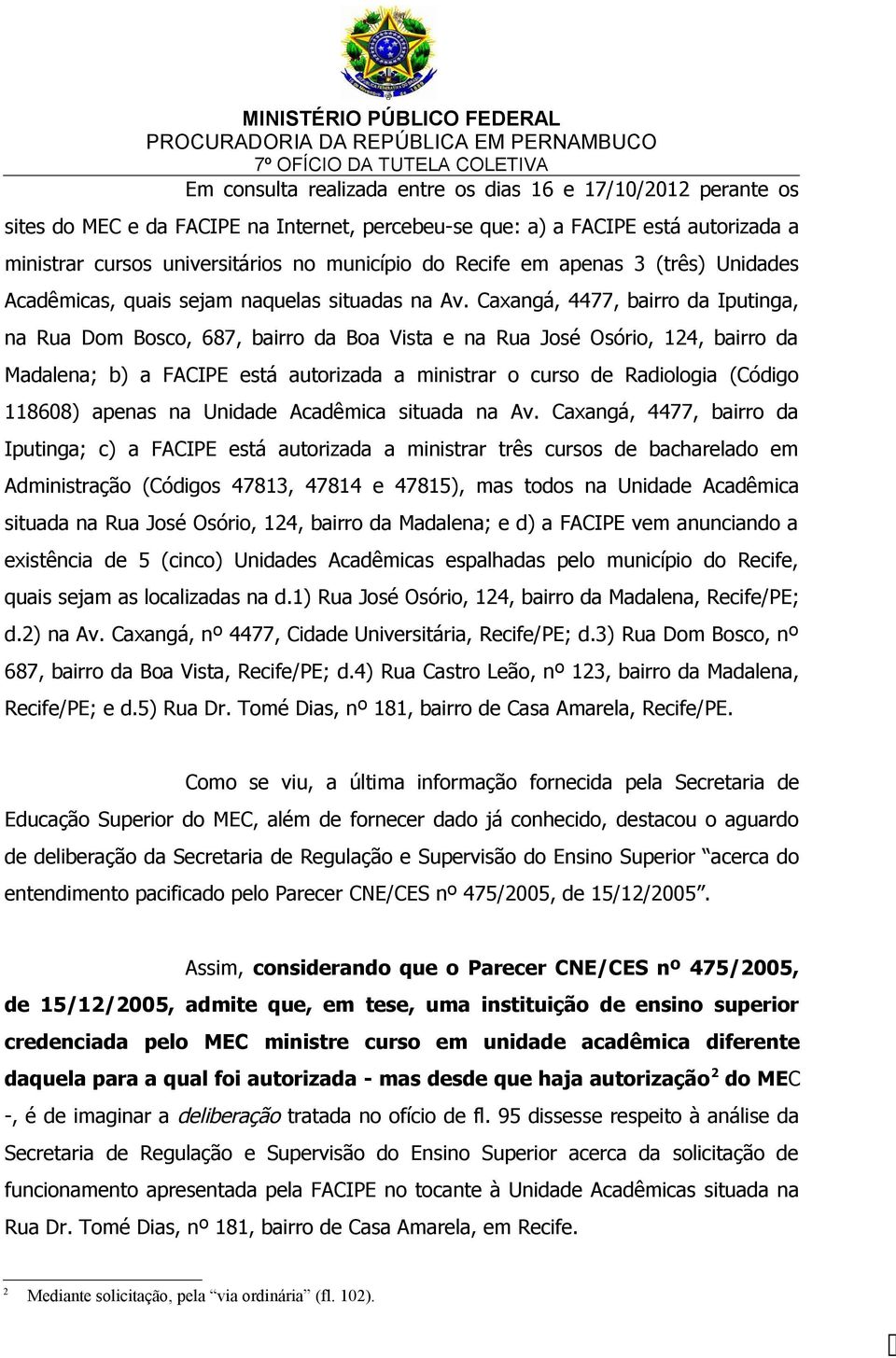 Caxangá, 4477, bairro da Iputinga, na Rua Dom Bosco, 687, bairro da Boa Vista e na Rua José Osório, 124, bairro da Madalena; b) a FACIPE está autorizada a ministrar o curso de Radiologia (Código