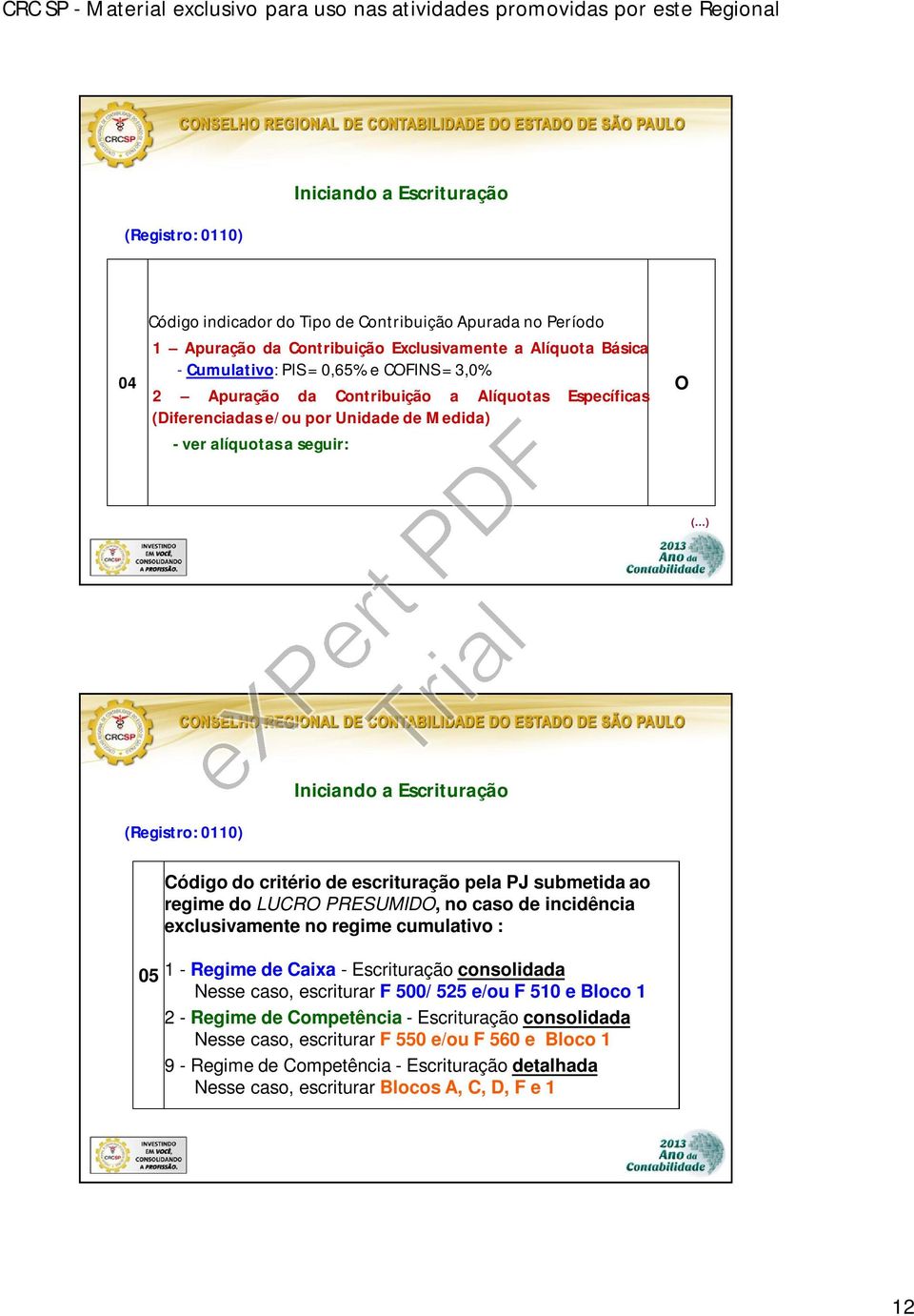 ..) 05 Código do critério de escrituração pela PJ submetida ao regime do LUCRO PRESUMIDO, no caso de incidência exclusivamente no regime cumulativo : 1 - Regime de Caixa - Escrituração consolidada