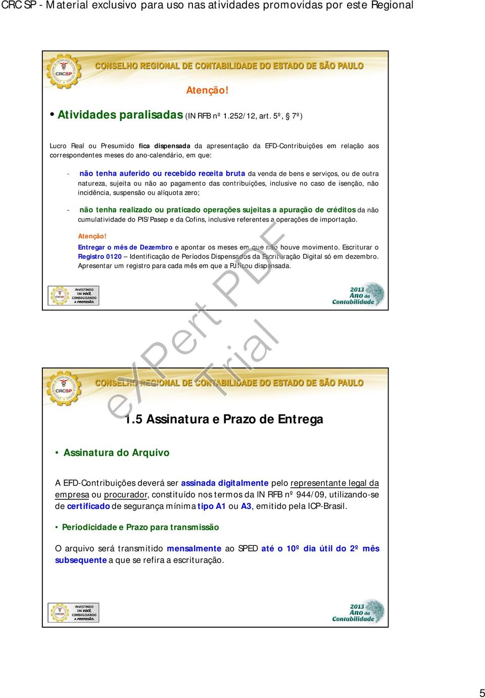 venda de bens e serviços, ou de outra natureza, sujeita ou não ao pagamento das contribuições, inclusive no caso de isenção, não incidência, suspensão ou alíquota zero; - não tenha realizado ou