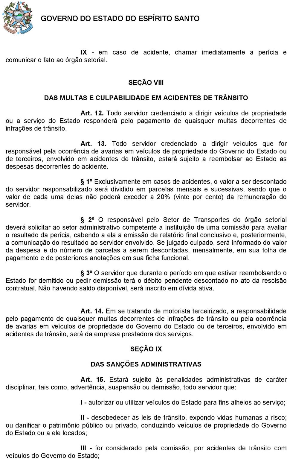 Todo servidor credenciado a dirigir veículos que for responsável pela ocorrência de avarias em veículos de propriedade do Governo do Estado ou de terceiros, envolvido em acidentes de trânsito, estará