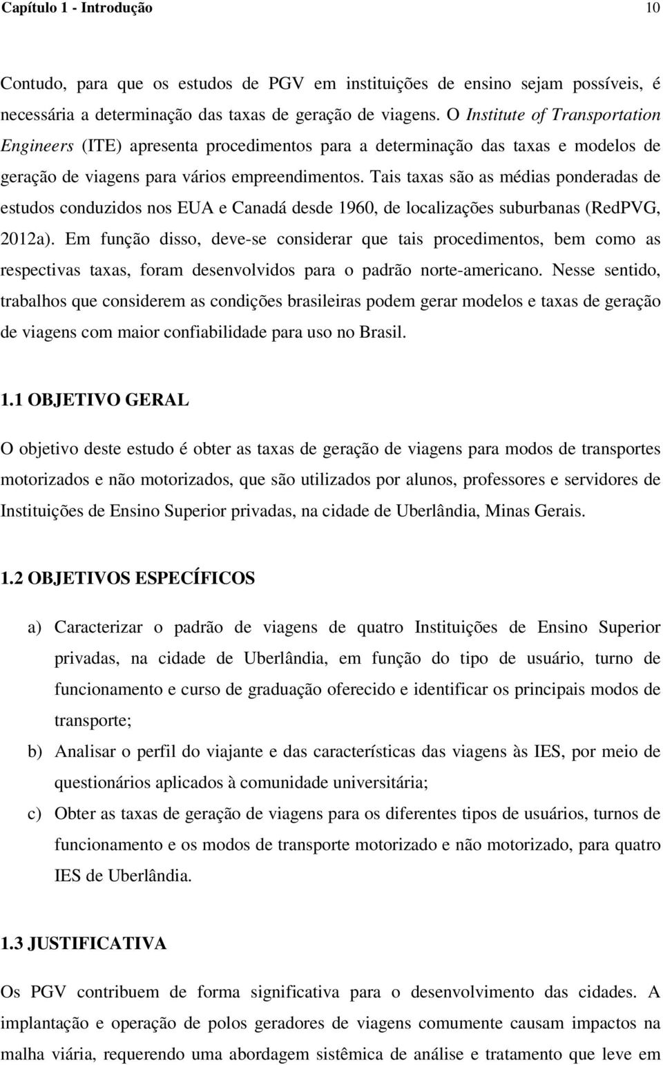 Tais taxas são as médias ponderadas de estudos conduzidos nos EUA e Canadá desde 1960, de localizações suburbanas (RedPVG, 2012a).