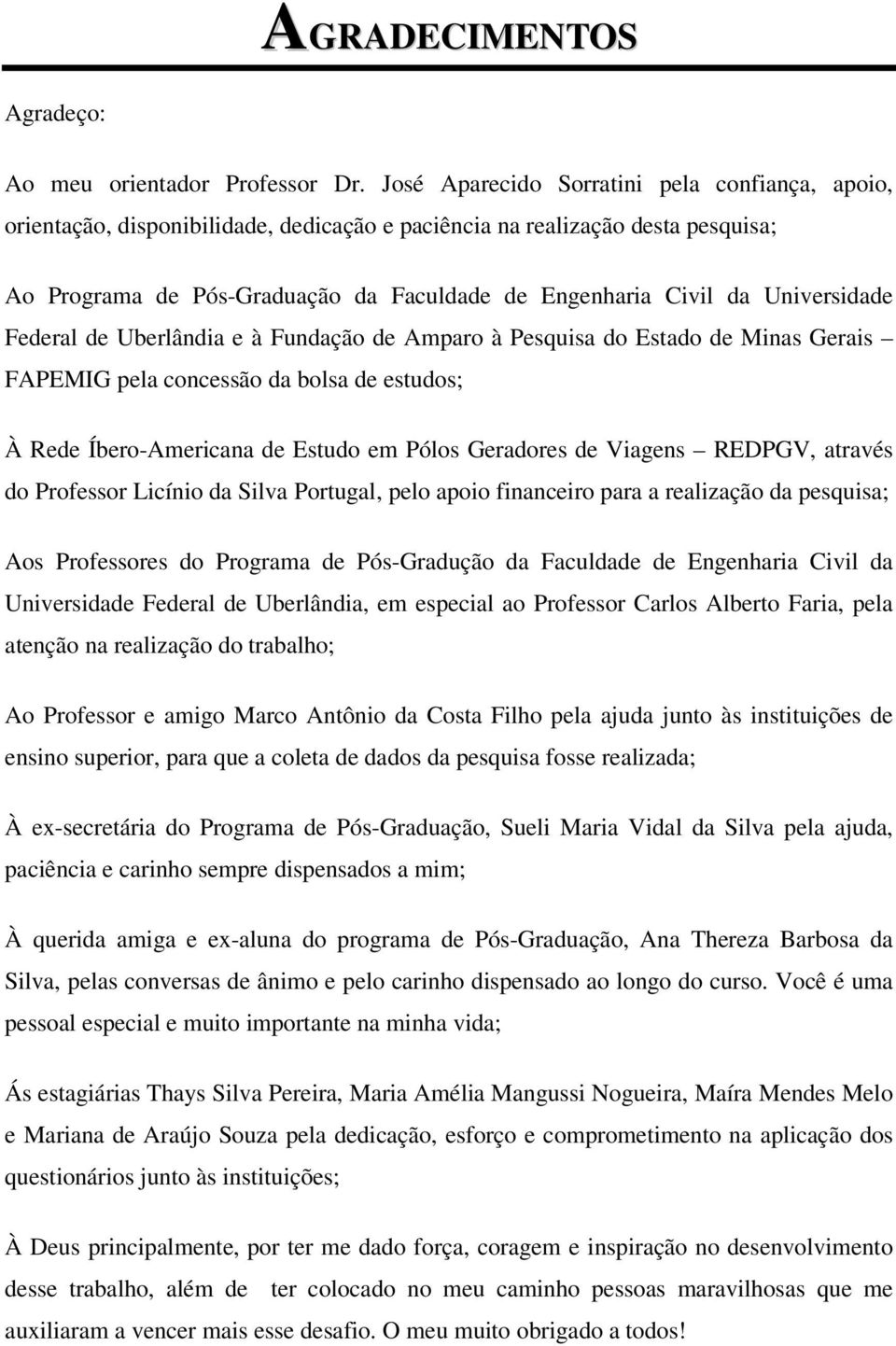 Universidade Federal de Uberlândia e à Fundação de Amparo à Pesquisa do Estado de Minas Gerais FAPEMIG pela concessão da bolsa de estudos; À Rede Íbero-Americana de Estudo em Pólos Geradores de