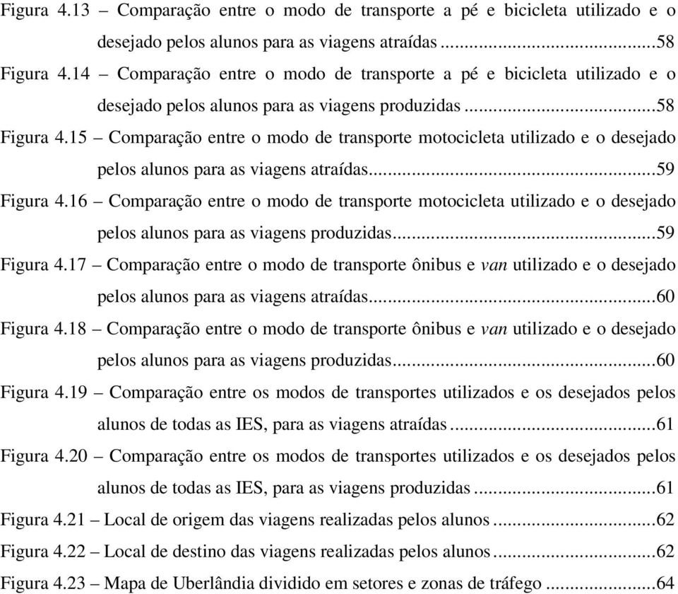 15 Comparação entre o modo de transporte motocicleta utilizado e o desejado pelos alunos para as viagens atraídas... 59 Figura 4.