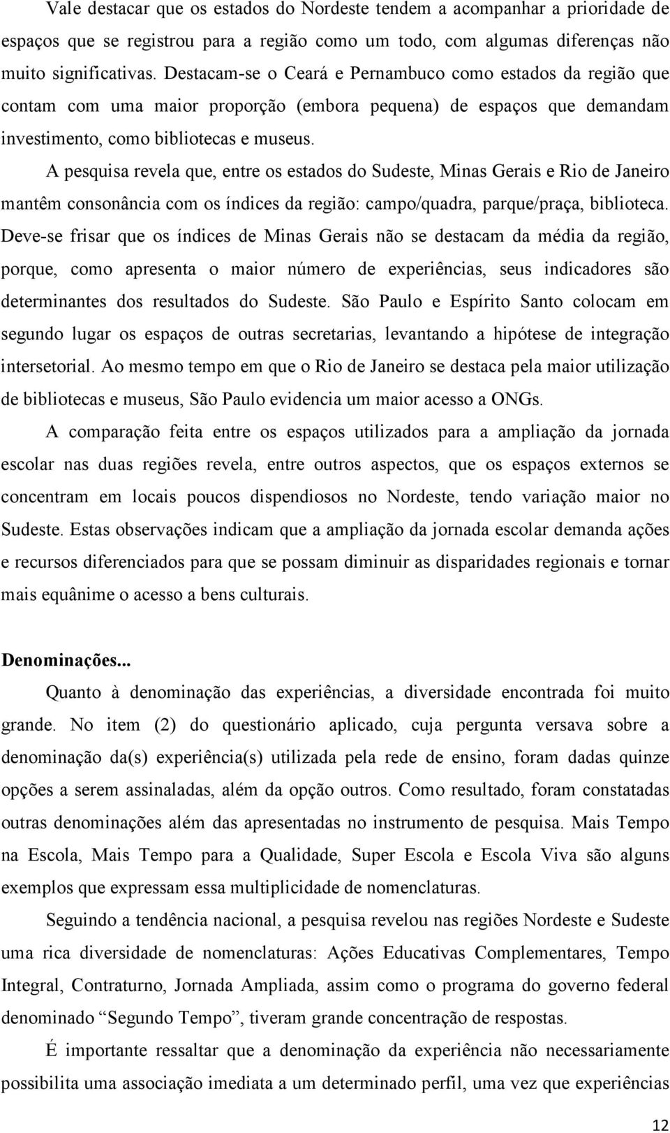 A pesquisa revela que, entre os estados do Sudeste, Minas Gerais e Rio de Janeiro mantêm consonância com os índices da região: campo/quadra, parque/praça, biblioteca.