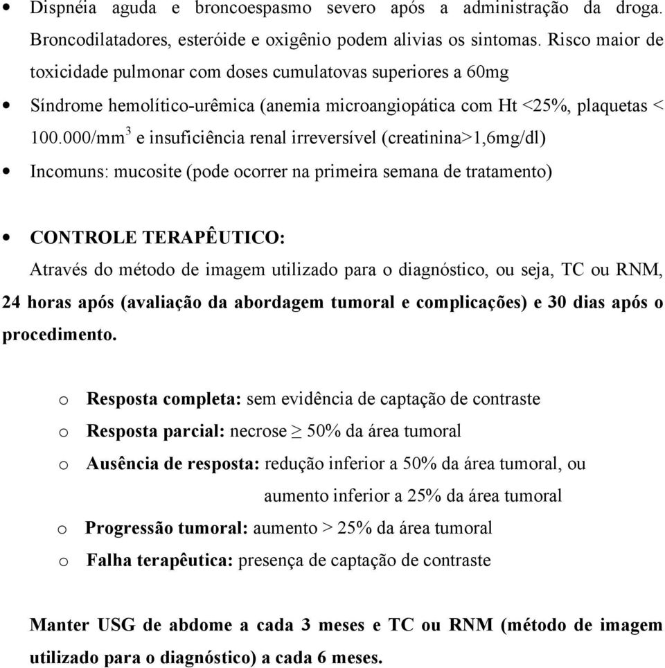 000/mm 3 e insuficiência renal irreversível (creatinina>1,6mg/dl) Incomuns: mucosite (pode ocorrer na primeira semana de tratamento) CONTROLE TERAPÊUTICO: Através do método de imagem utilizado para o