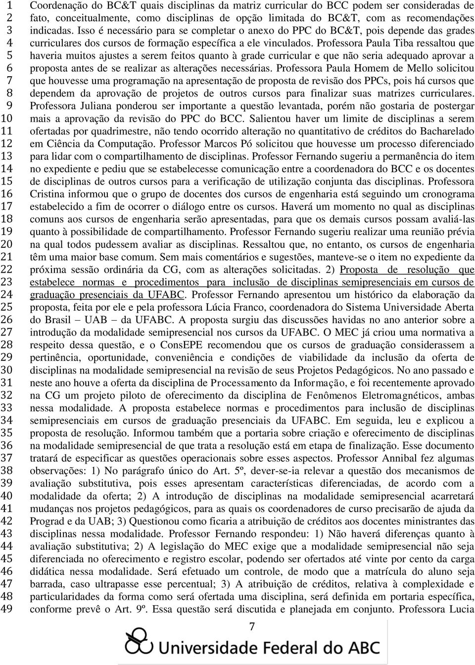 Professora Paula Tiba ressaltou que haveria muitos ajustes a serem feitos quanto à grade curricular e que não seria adequado aprovar a proposta antes de se realizar as alterações necessárias.