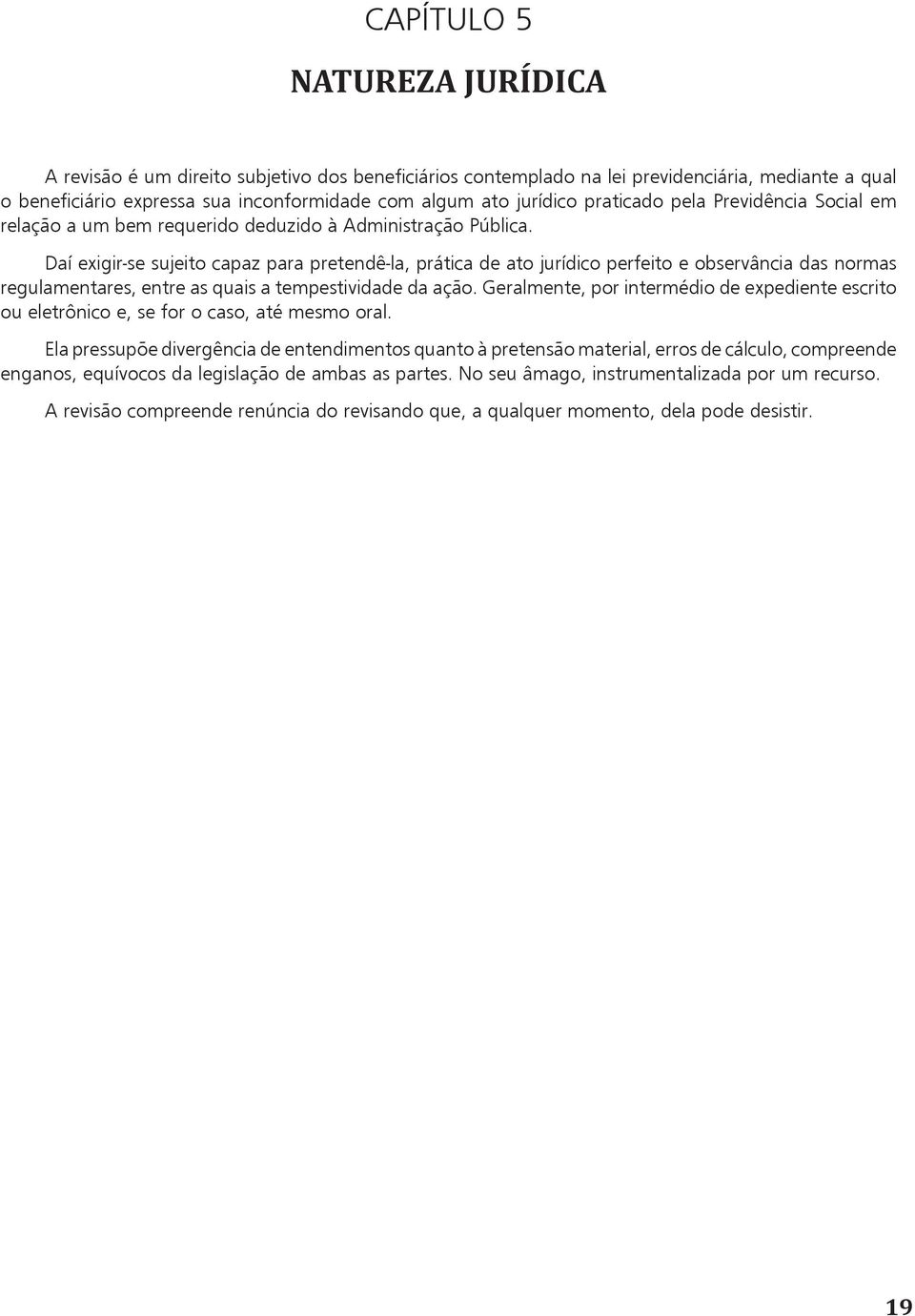 Daí exigir-se sujeito capaz para pretendê-la, prática de ato jurídico perfeito e observância das normas regulamentares, entre as quais a tempestividade da ação.