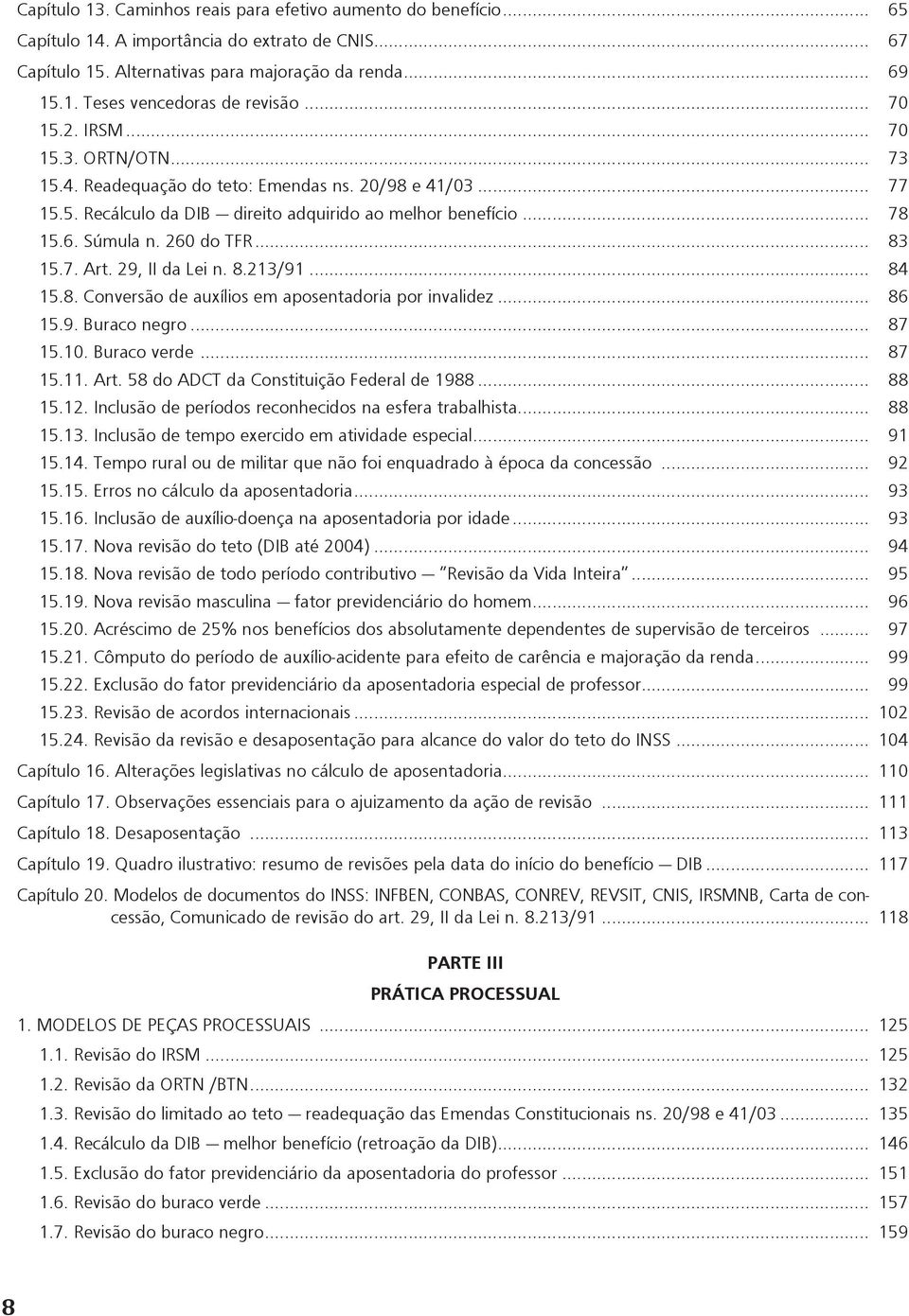 .. 83 15.7. Art. 29, II da Lei n. 8.213/91... 84 15.8. Conversão de auxílios em aposentadoria por invalidez... 86 15.9. Buraco negro... 87 15.10. Buraco verde... 87 15.11. Art. 58 do ADCT da Constituição Federal de 1988.