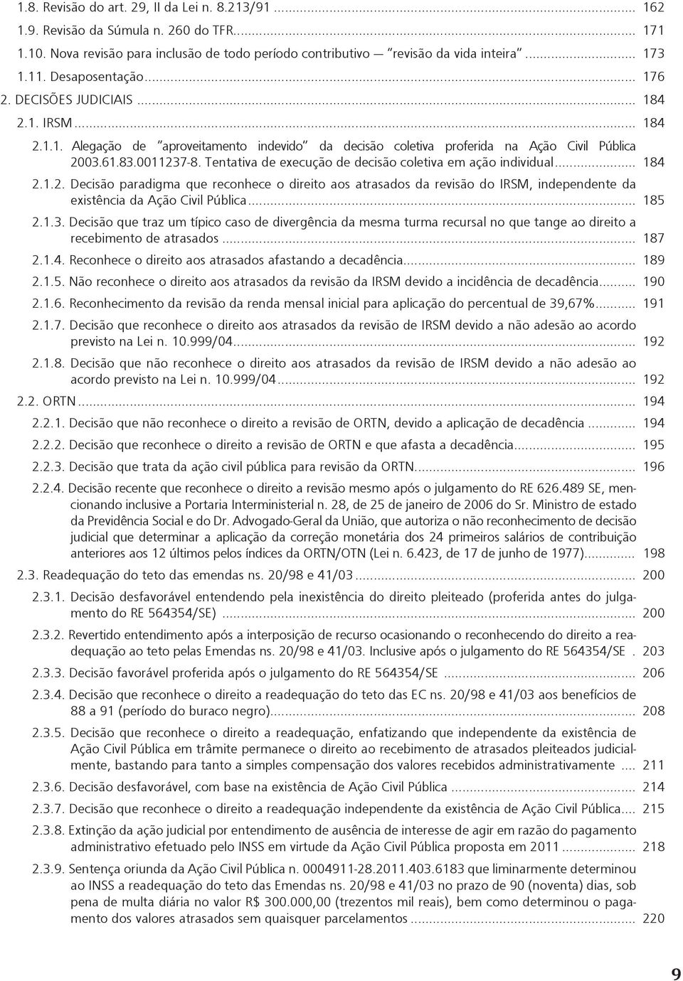 Tentativa de execução de decisão coletiva em ação individual... 184 2.1.2. Decisão paradigma que reconhece o direito aos atrasados da revisão do IRSM, independente da existência da Ação Civil Pública.