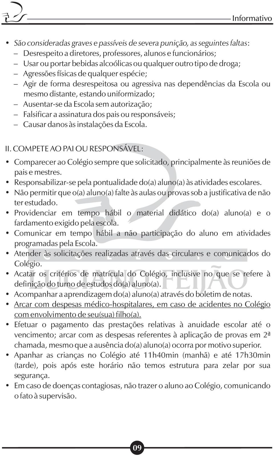 Falsificar a assinatura dos pais ou responsáveis; Causar danos às instalações da Escola. II.