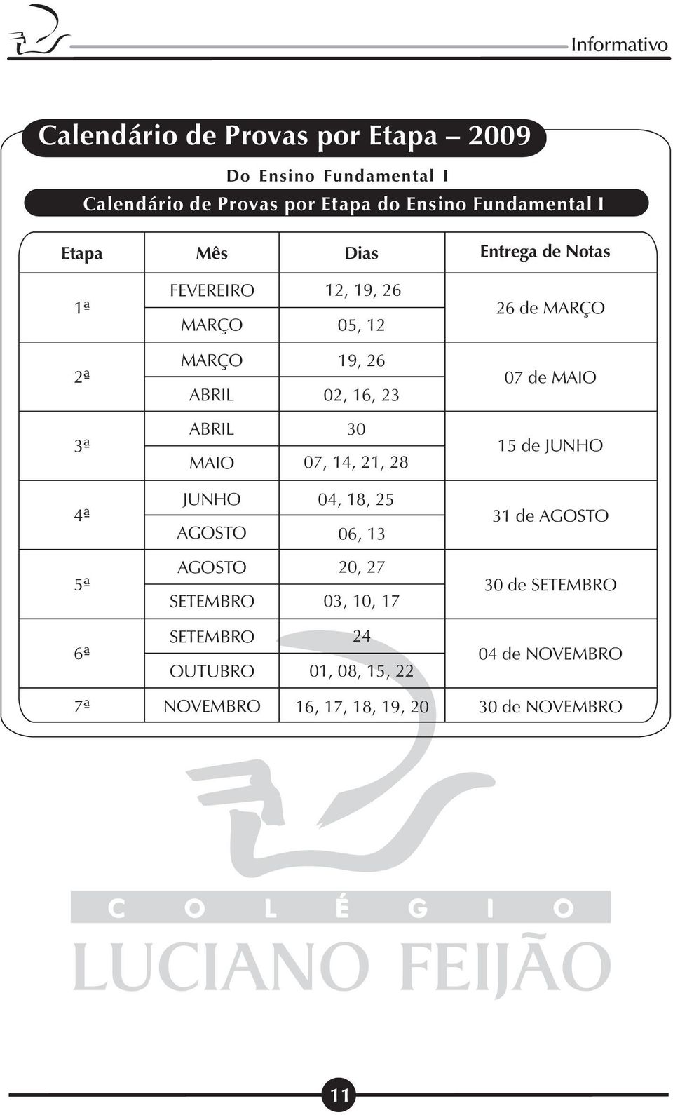 3ª ABRIL MAIO 30 07, 14, 21, 28 15 de JUNHO 4ª 5ª 6ª JUNHO 04, 18, 25 AGOSTO AGOSTO SETEMBRO 06, 13 20, 27 03, 10, 17