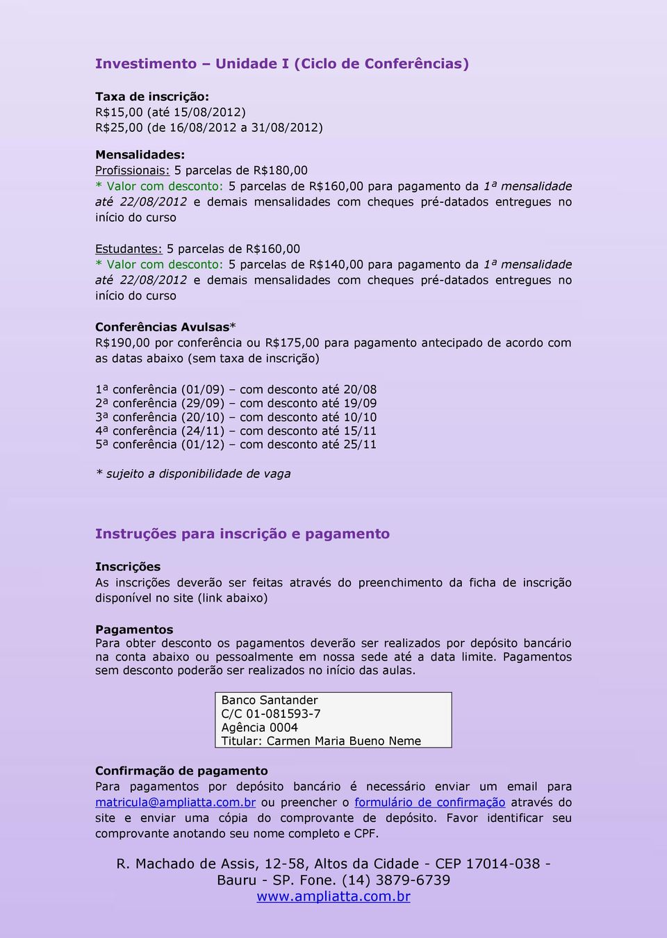 com desconto: 5 parcelas de R$140,00 para pagamento da 1ª mensalidade até 22/08/2012 e demais mensalidades com cheques pré-datados entregues no início do curso Conferências Avulsas* R$190,00 por